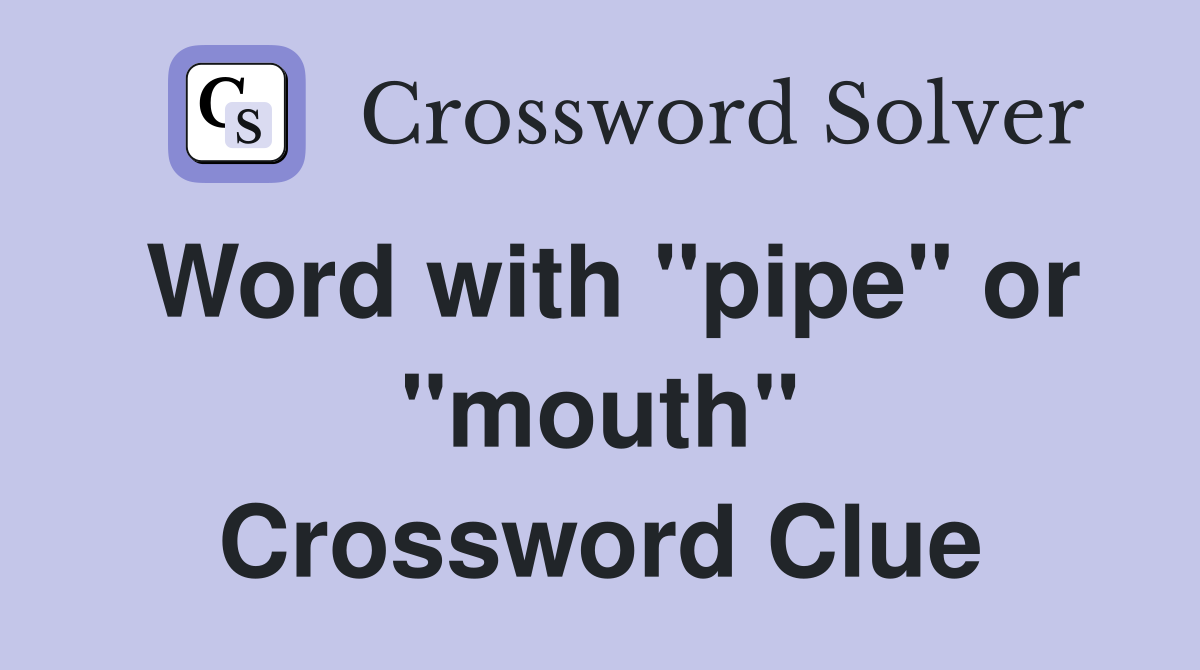 Word with "pipe" or "mouth" Crossword Clue Answers Crossword Solver